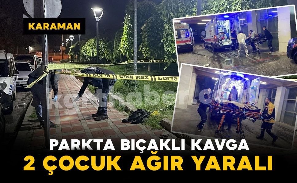 Karaman’da parkta bıçaklı kavga: 2 çocuk ağır yaralı