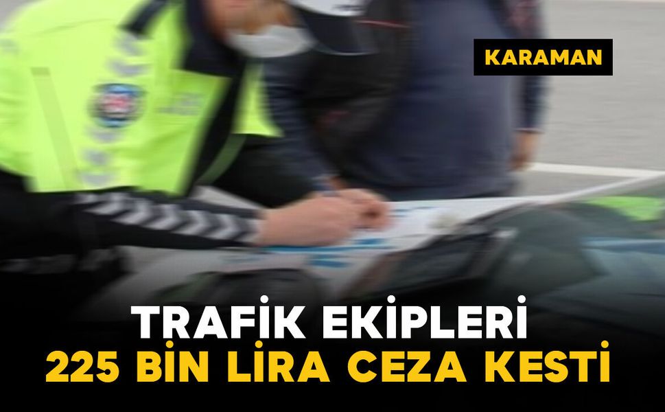 Karaman'da polisin durdurduğu alkollü ve ehliyetsiz sürücüye 225 bin lira ceza