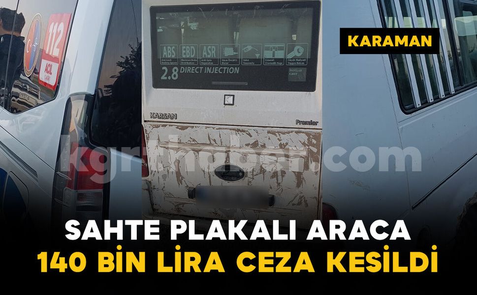 Karaman'da sahte plakalı araç yakalandı: 140 bin lira ceza