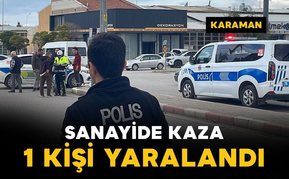 Karaman’da sanayide kaza : 1 kişi yaralı