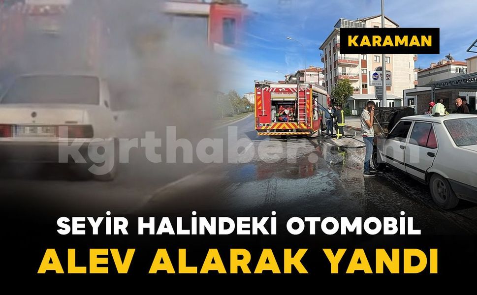 Karaman'da seyir halindeki otomobil motor kısmından alev alarak yandı
