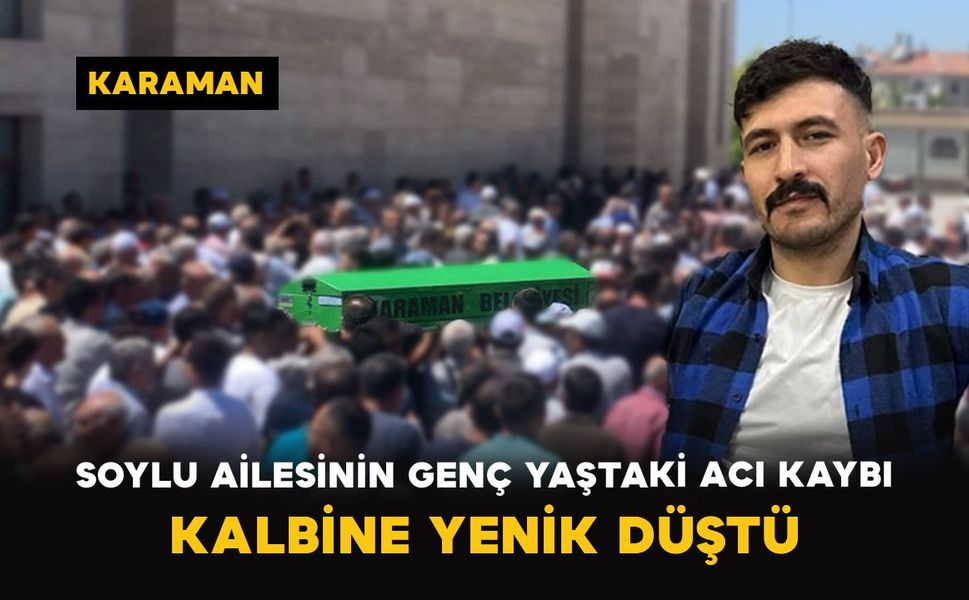 Karaman'da Soylu ailesinin genç yaştaki acı kaybı