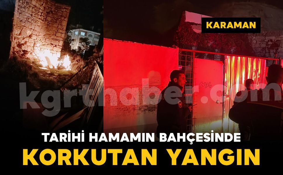 Karaman'da tarihi hamamın bahçesinde yangın