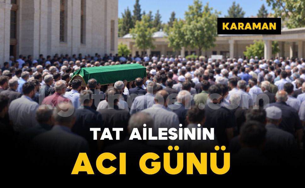 Karaman'da Tat ailesinin acı günü