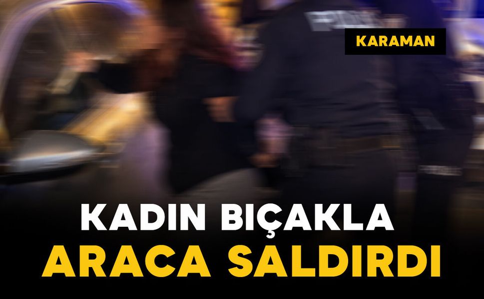 Karaman’da TOKİ'de hareketli dakikalar: Bir kadın bıçakla araca saldırdı