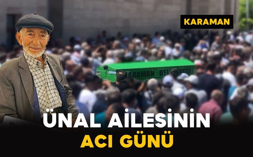 Karaman’da Ünal ailesinin acı günü