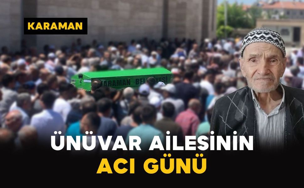 Karaman'da Ünüvar ailesinin acı günü