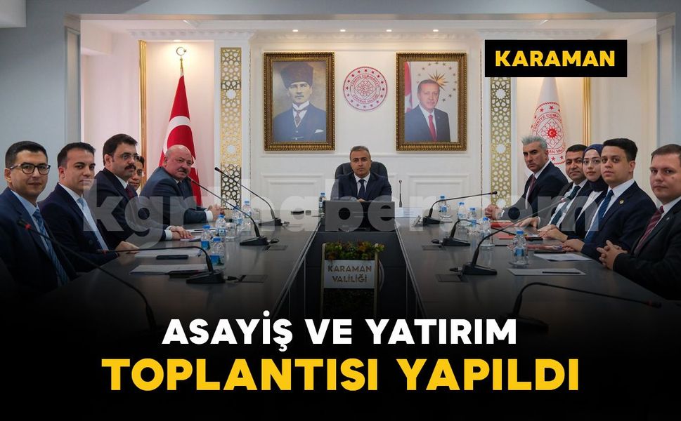 Karaman'da Vali Hayrettin Çiçek başkanlığında asayiş ve yatırım toplantısı yapıldı