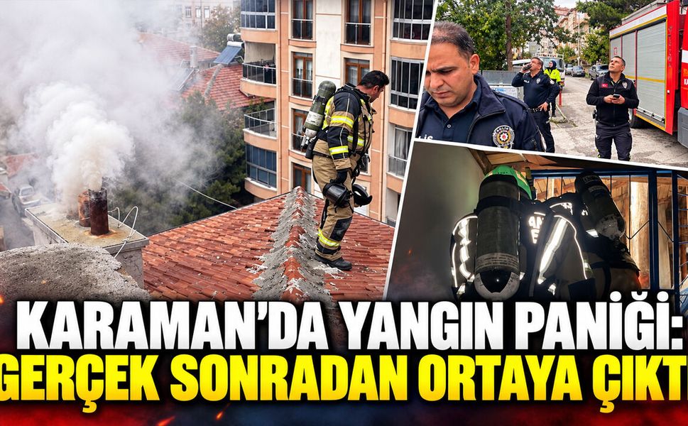 Karaman'da yangın paniği: Gerçek sonradan ortaya çıktı