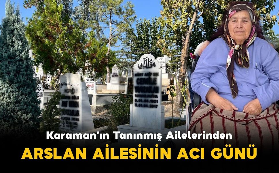 Karaman’ın Tanınmış Ailelerinden Arslan Ailesinin Acı Günü