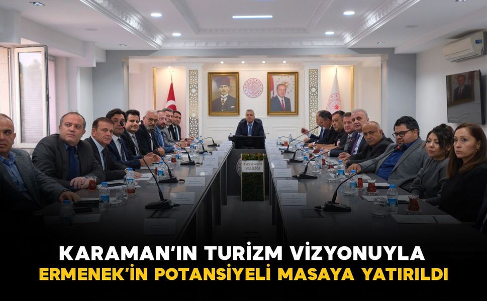 Karaman'ın turizm vizyonu ve Ermenek'in potansiyeli masaya yatırıldı