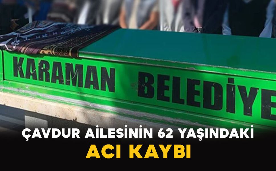 Karamanlı Çavdur ailesinin acı kaybı