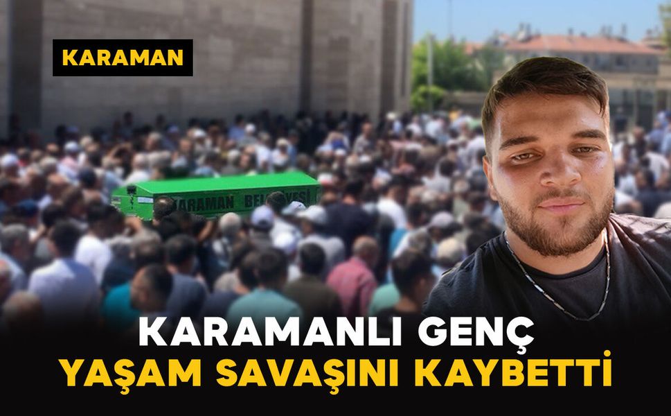 Karamanlı Genç yaşam Savaşını kaybetti