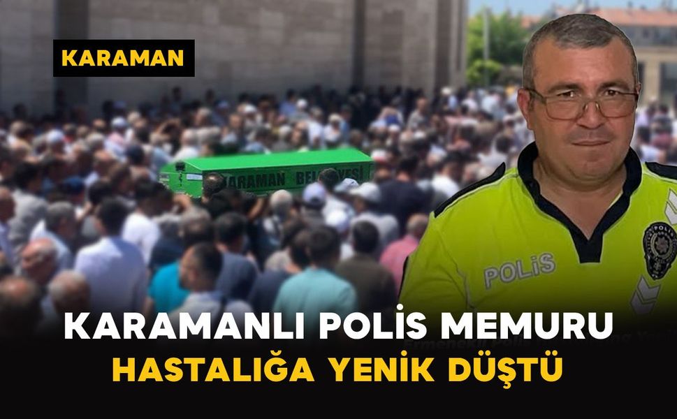 Karamanlı polis memuru hastalığa yenik düştü