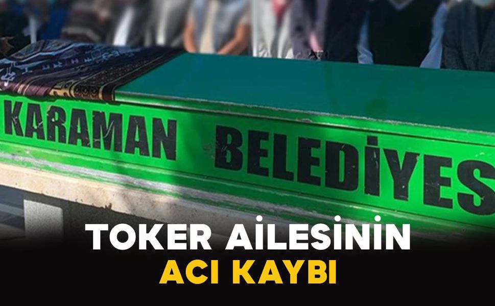 Karamanlı Toker ailesinin acı kaybı