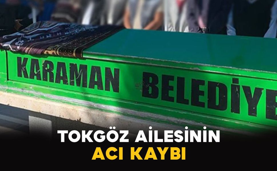 Karamanlı Tokgöz ailesinin acı kaybı
