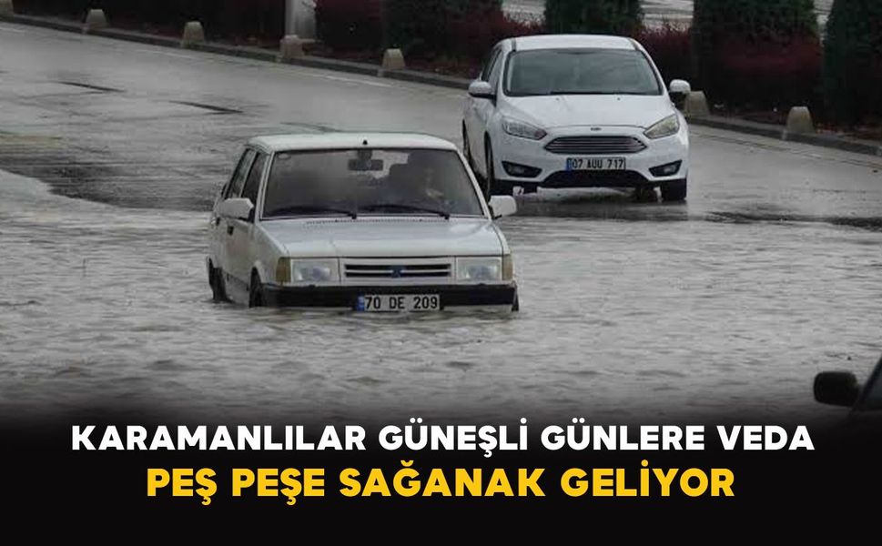 Karamanlılar güneşli günlere veda: Peş peşe sağanak geliyor