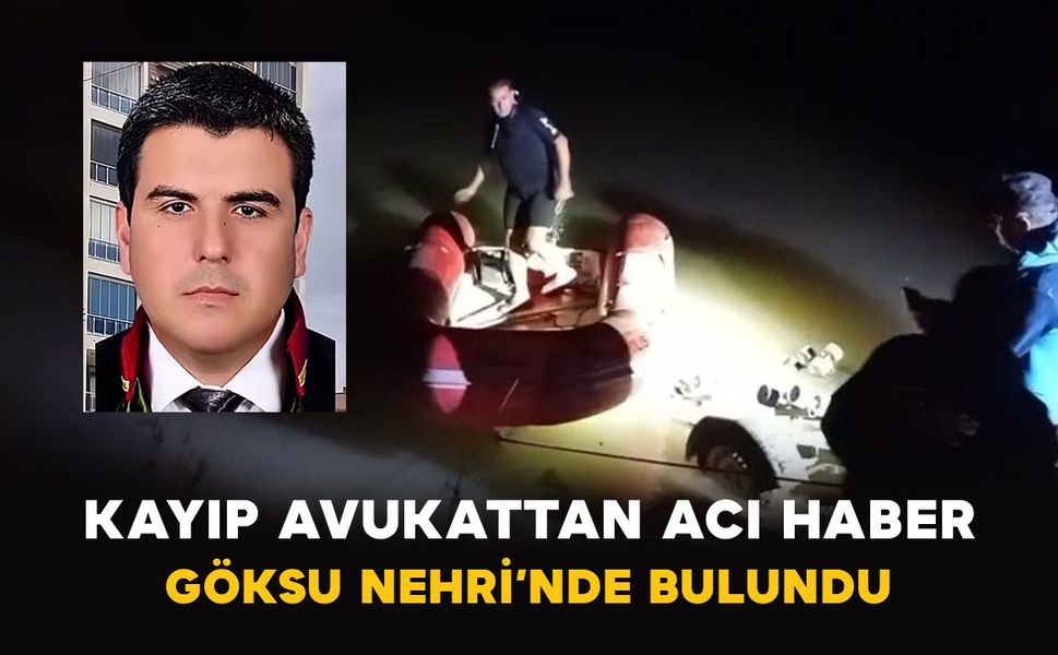 Kayıp avukattan acı haber: Göksu Nehri’nde bulundu