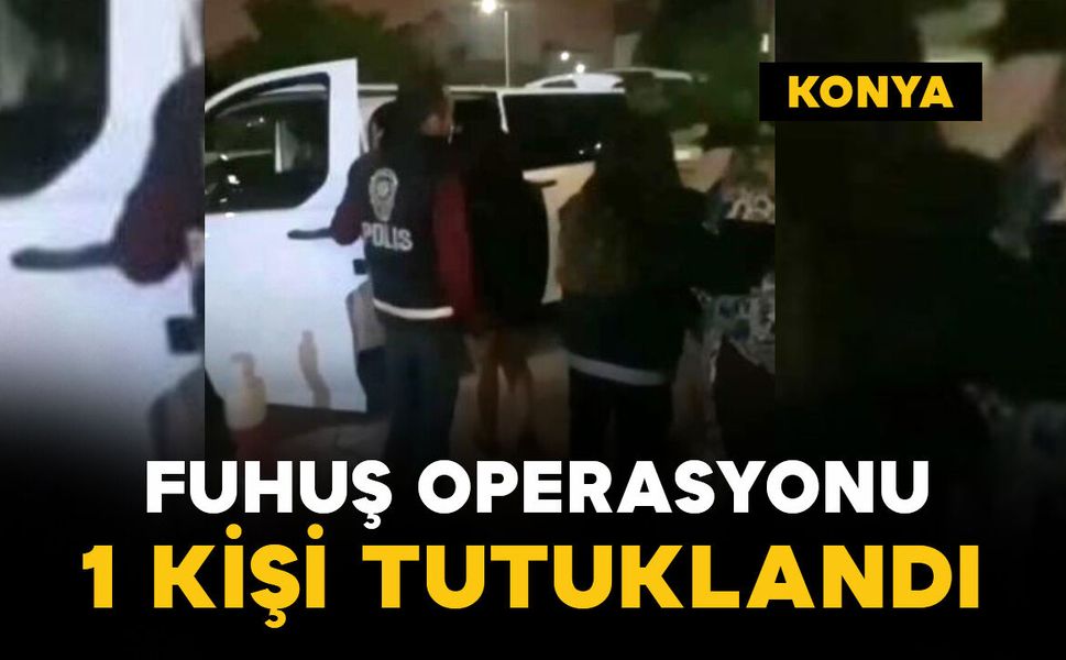 Konya'da fuhuş operasyonunda 1 kişi tutuklandı