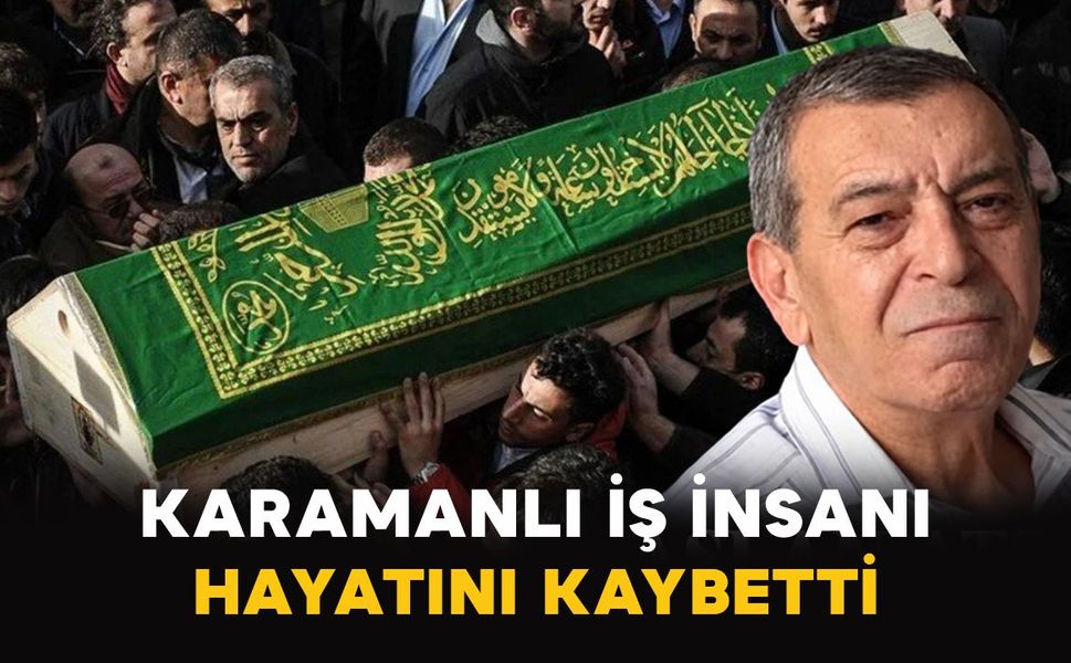 Konya’da tanınan Karamanlı iş insanı hayatını kaybetti