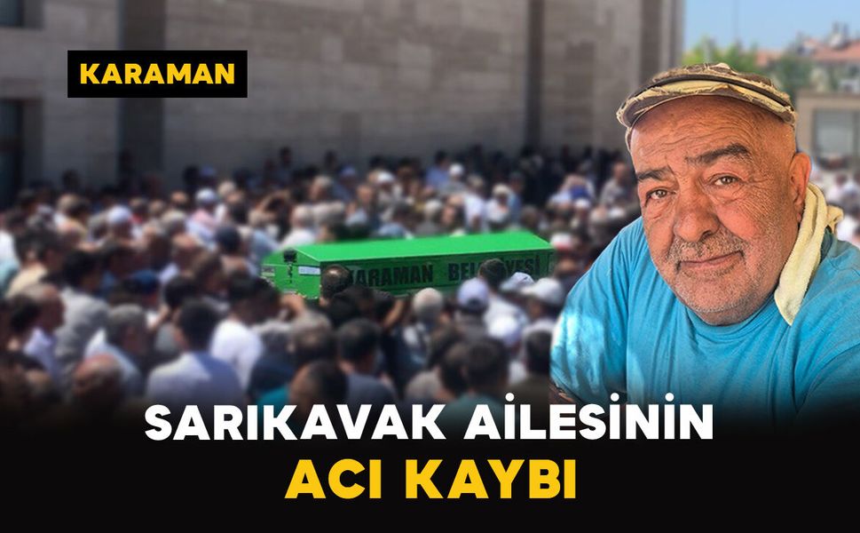 Karaman'da Sarıkavak ailesinin acı günü