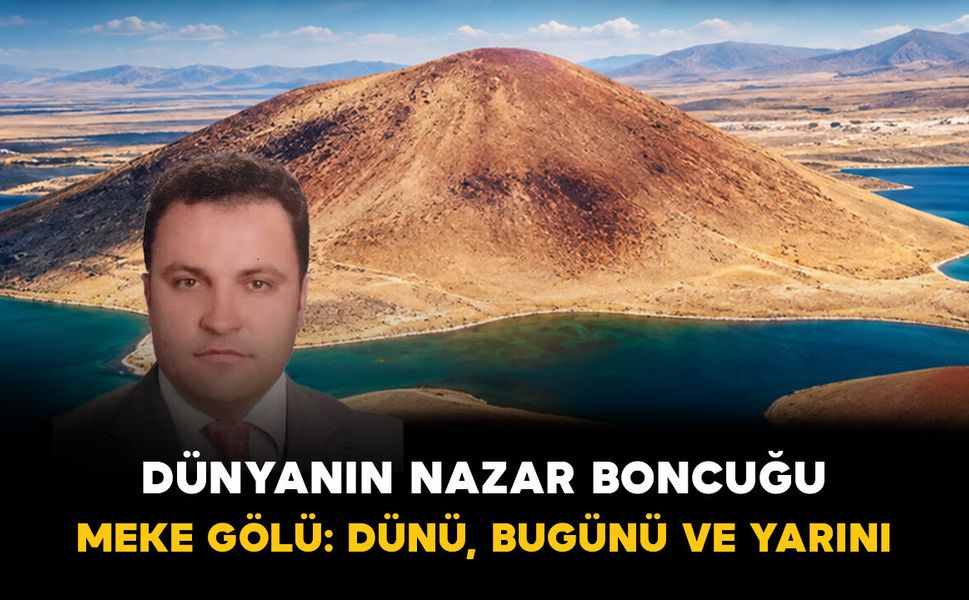 Mehmet Emin Eren: Dünyanın Nazar Boncuğu Meke Gölü: Dünü, Bugünü ve Yarını