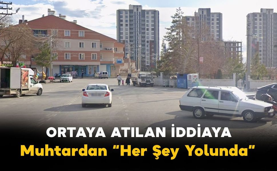 Ortaya Atılan İddiaya Muhtardan: "Her Şey Yolunda" Açıklaması