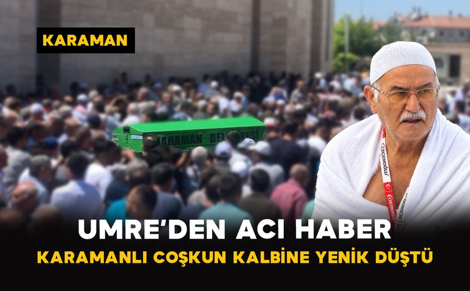 Umre’den acı haber: Karamanlı Coşkun kalbine yenik düştü