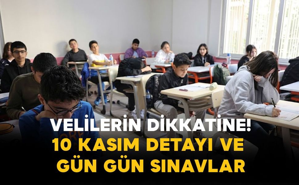Velilerin Dikkatine: 10 Kasım Detayı ve Gün Gün Sınavlar