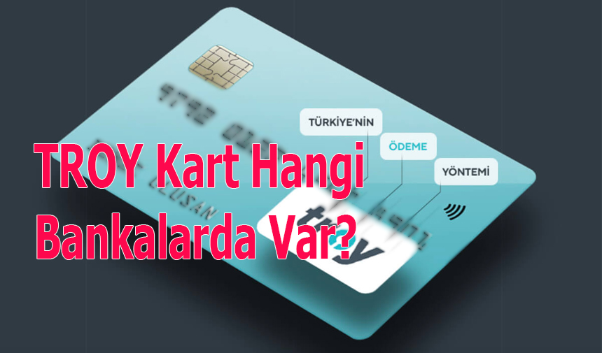 TROY Kart Hangi Bankalarda Var? KGRT Haber Karaman Haber Son