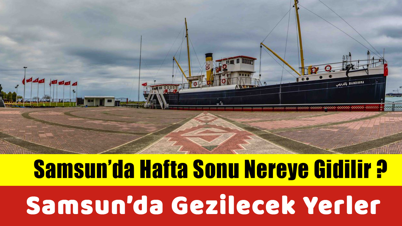 Samsun’da Hafta Sonu Nereye Gidilir ? Samsun’da Gezilecek Yerler