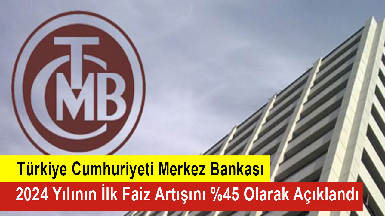 Türkiye Cumhuriyeti Merkez Bankası 2024 Yılının İlk Faiz Artışını %45 ...