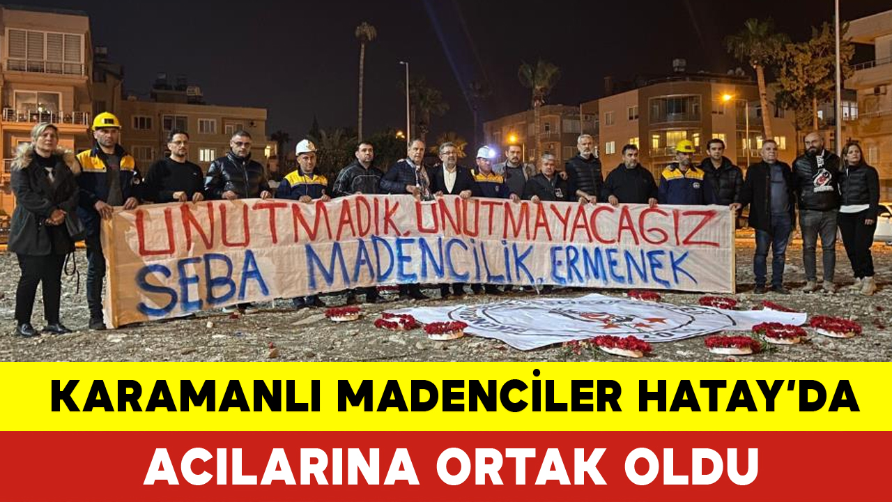 Karamanlı Madenciler Hatay'da Acılarına Ortak Oldu