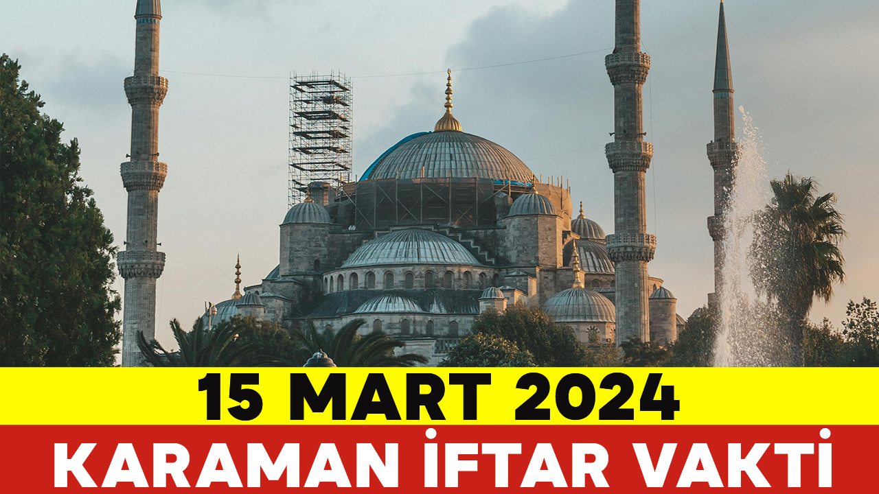 Karaman 15 Mart 2024 İftar Kaçta ? Karaman İftar Vakti 2024