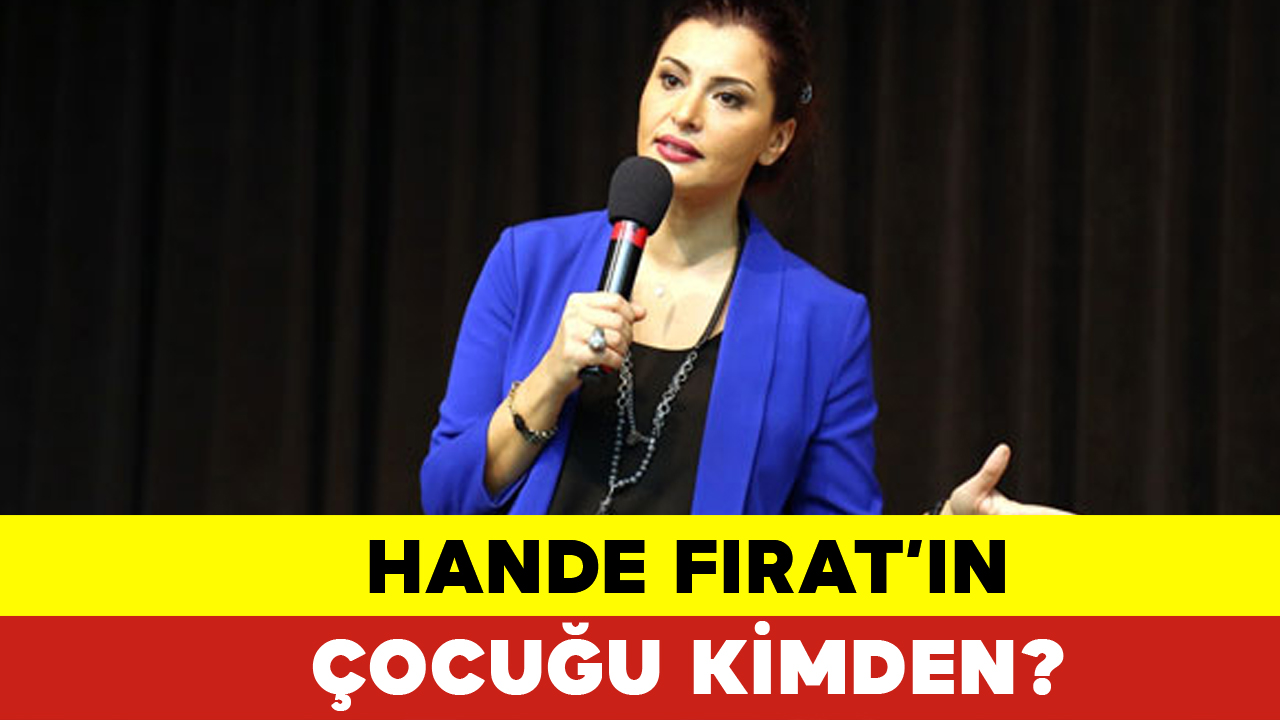 Hande Fırat'ın Çocuğu Kimden? Hande Fırat Kimdir?