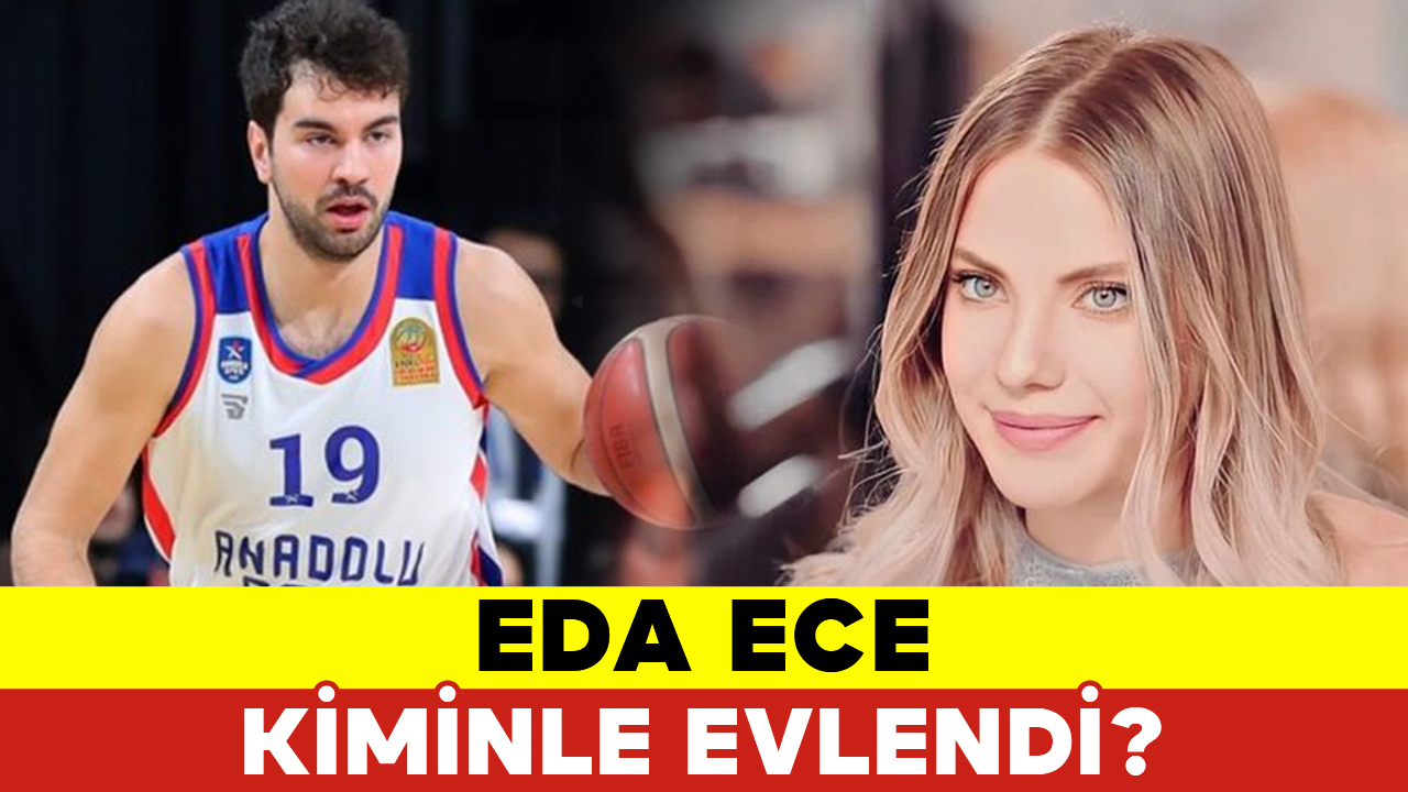 Eda Ece Kiminle Evlendi?