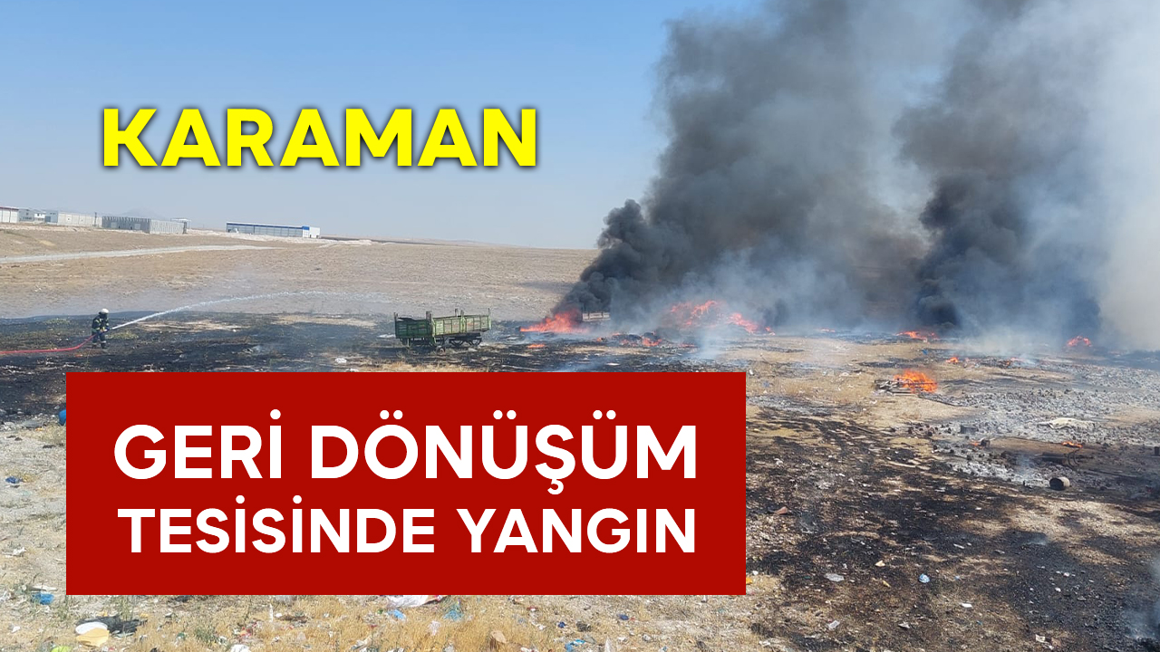 Karaman’da Geri Dönüşüm Tesisinde Yangın