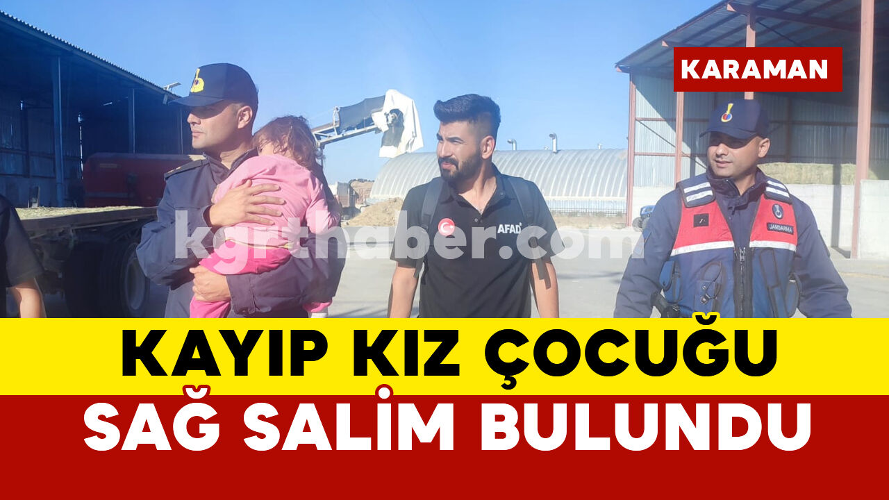 Karaman’da Kayıp 3 Yaşındaki Kız Çocuğu Sağ Salim Bulundu