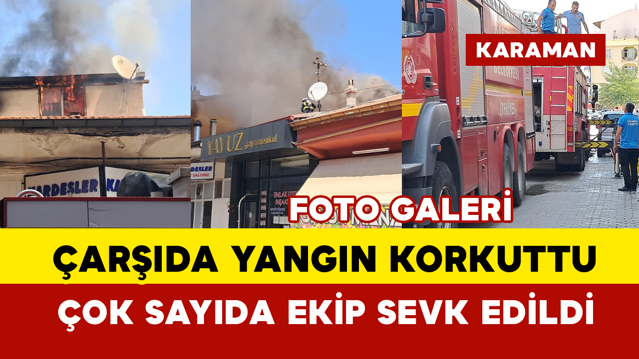 Karaman'da çarşıda korkutan yangın: patlamalar oldu