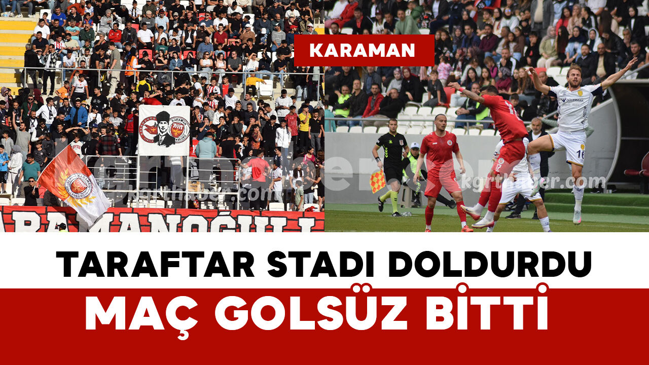 Karaman FK taraftarı stadı doldurdu: maç golsüz bitti