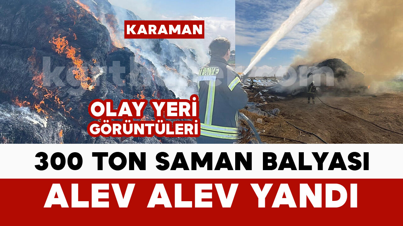 Karaman'da 300 ton saman balyası yanarak kül oldu