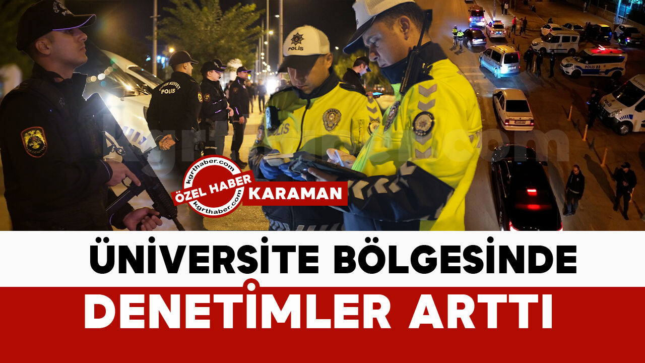 Karaman’da üniversite bölgesinde denetimler arttı