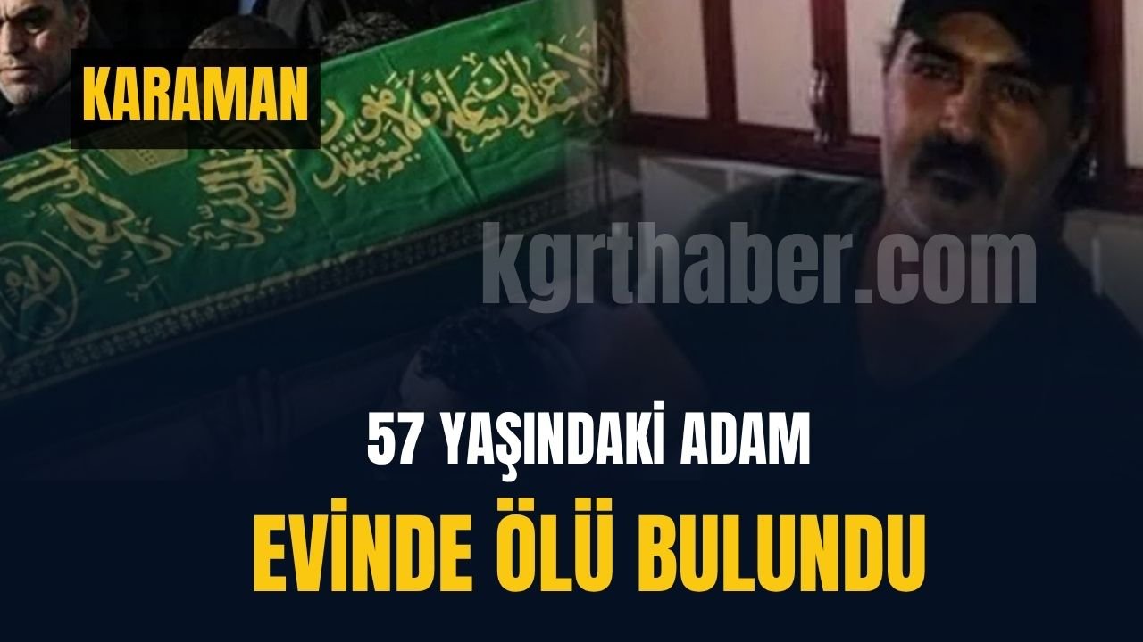 Karaman'da 57 yaşındaki adam evinde ölü bulundu