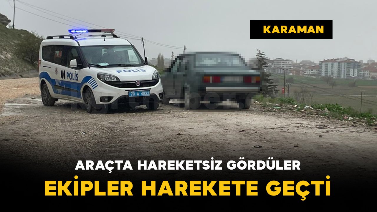 Araç içerisinde hareketsiz şahıs ihbarı ekipleri harekete geçirdi