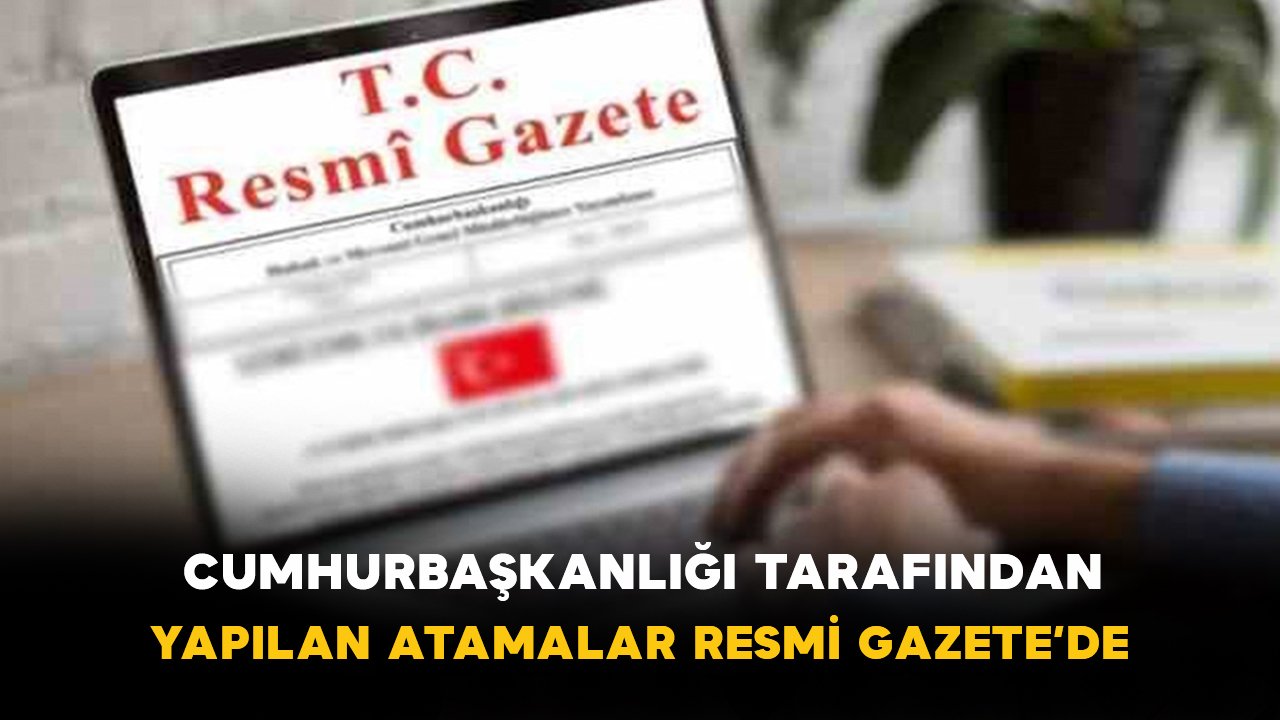 Cumhurbaşkanlığı atamaları Resmi Gazete’de