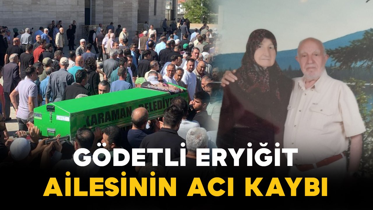 Gödetli Eryiğit ailesinin acı kaybı