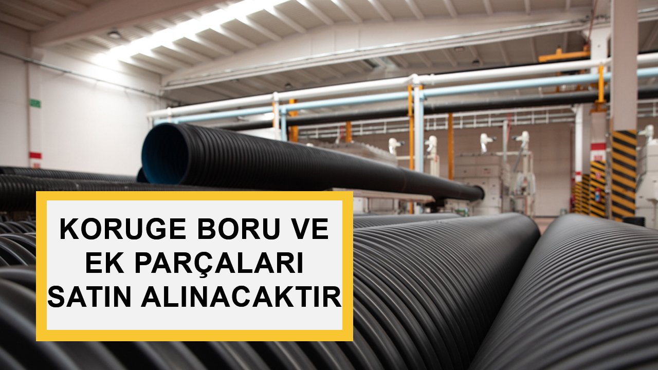 KORUGE BORU VE EK PARÇALARI SATIN ALINACAKTIR