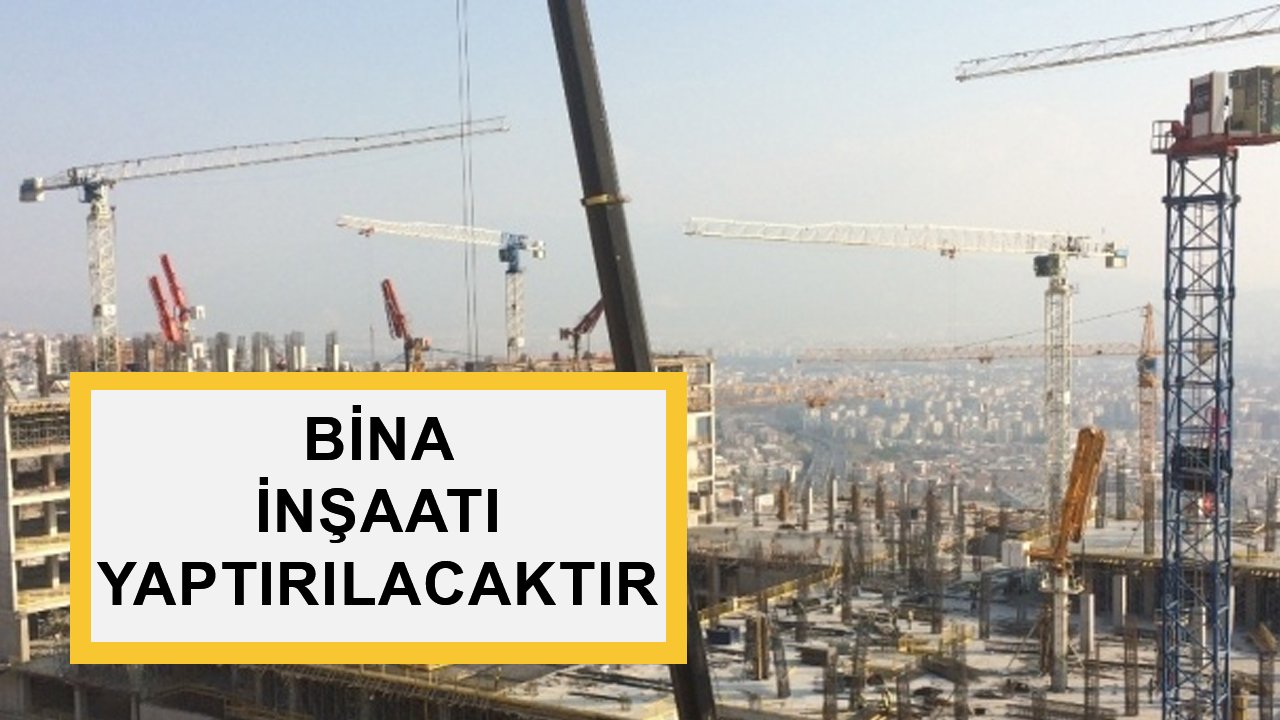 BİNA İNŞAATI YAPTIRILACAKTIR