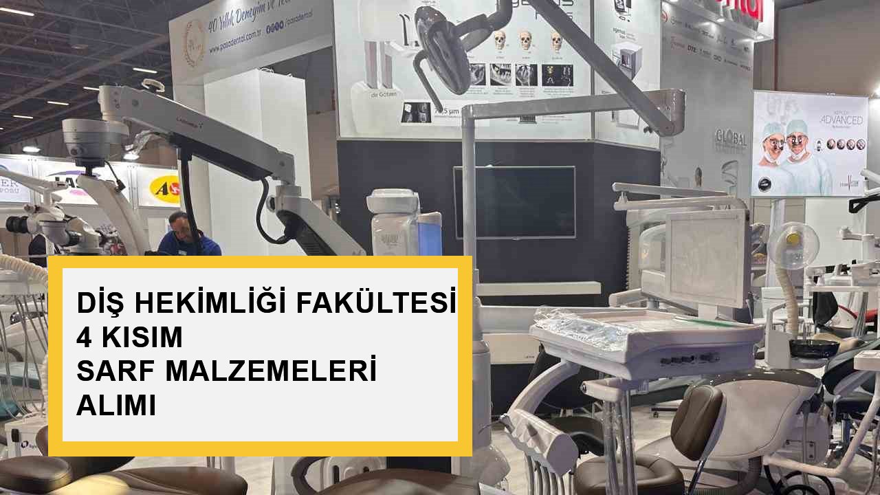 DİŞ HEKİMLİĞİ FAKÜLTESİ 4 KISIM SARF MALZEMELERİ ALIMI