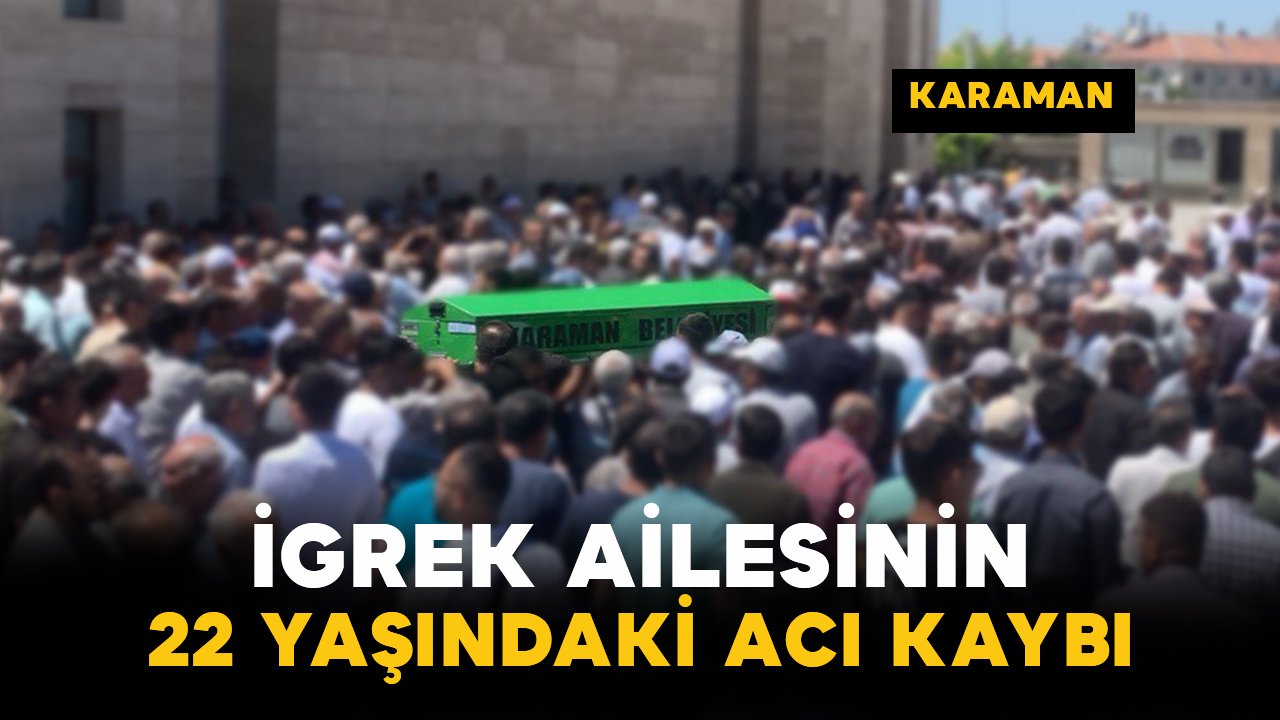 İgrek Ailesinin 22 Yaşındaki Acı Kaybı